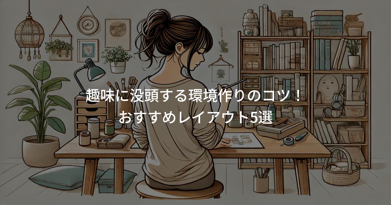 趣味に没頭する環境作りのコツ！おすすめレイアウト5選